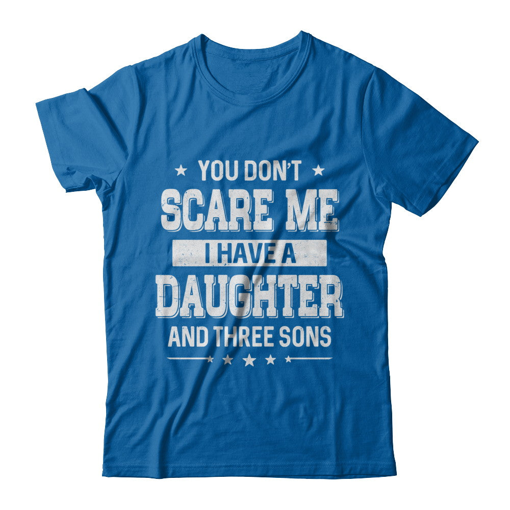 You Don't Scare Me I Have A Daughter & Three Son Fathers Day T-Shirt & Hoodie | Teecentury.com
