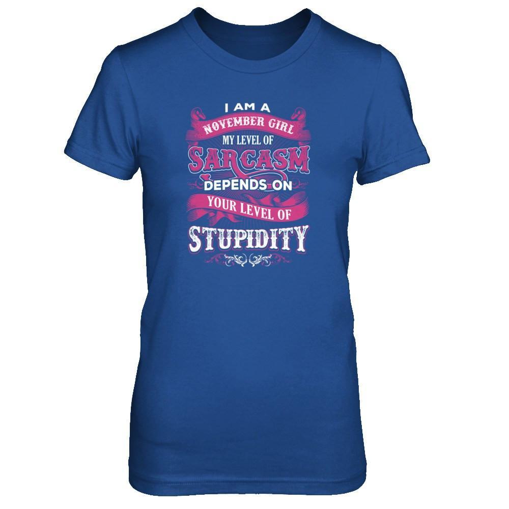 I Am A November Girl My Level Of Sarcasm Depends On Your Level Of Stupidity T-Shirt & Tank Top | Teecentury.com