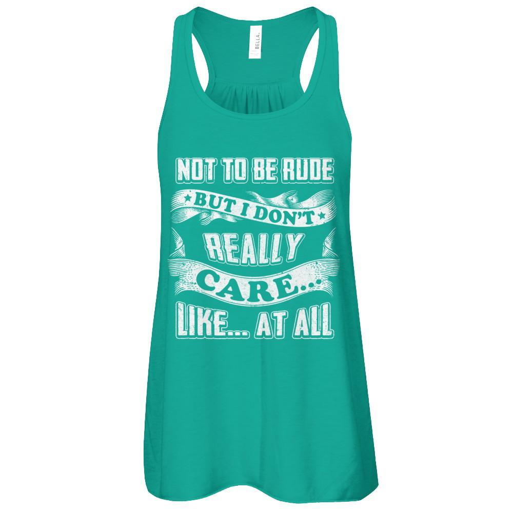 Not To Be Rude But I Don't Really Care Like At All T-Shirt & Tank Top | Teecentury.com