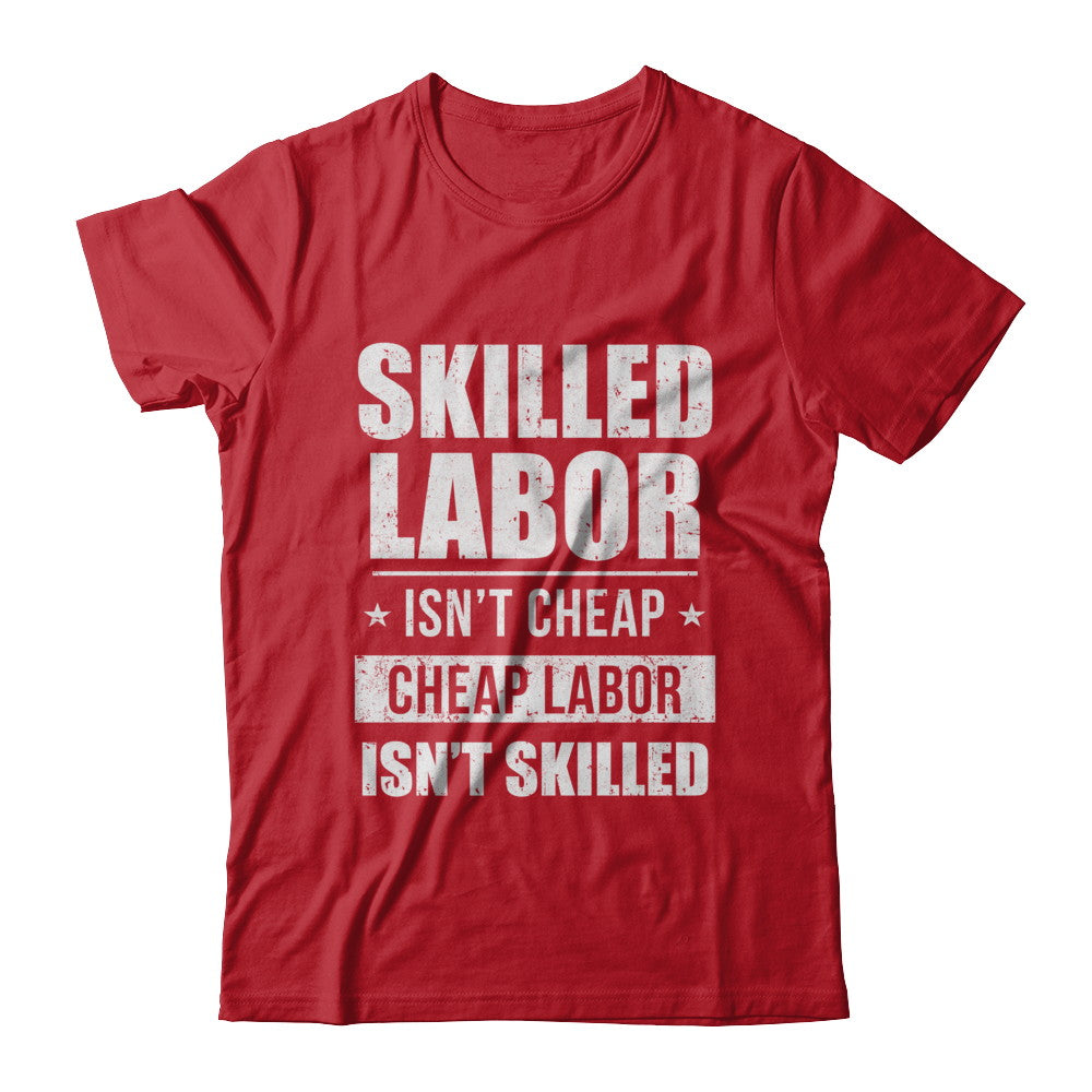 Skilled Labor Isn't Cheap Cheap Labor Isn't Skilled T-Shirt & Hoodie | Teecentury.com