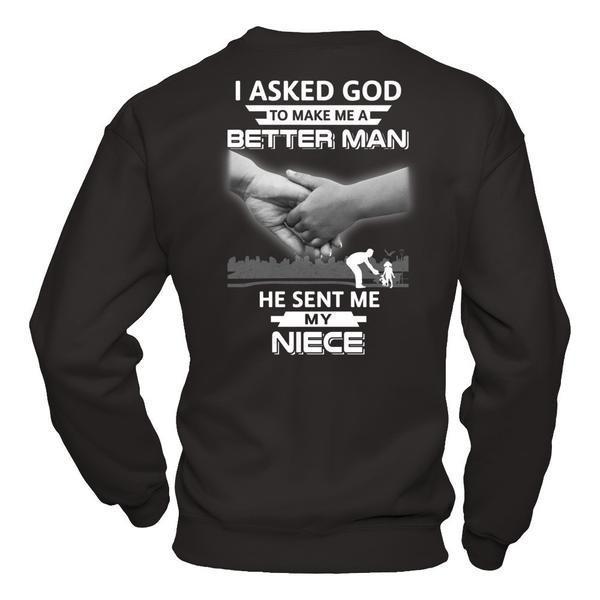I Asked God To Make Me A Better Man He Sent Me My Niece T-Shirt & Hoodie | Teecentury.com