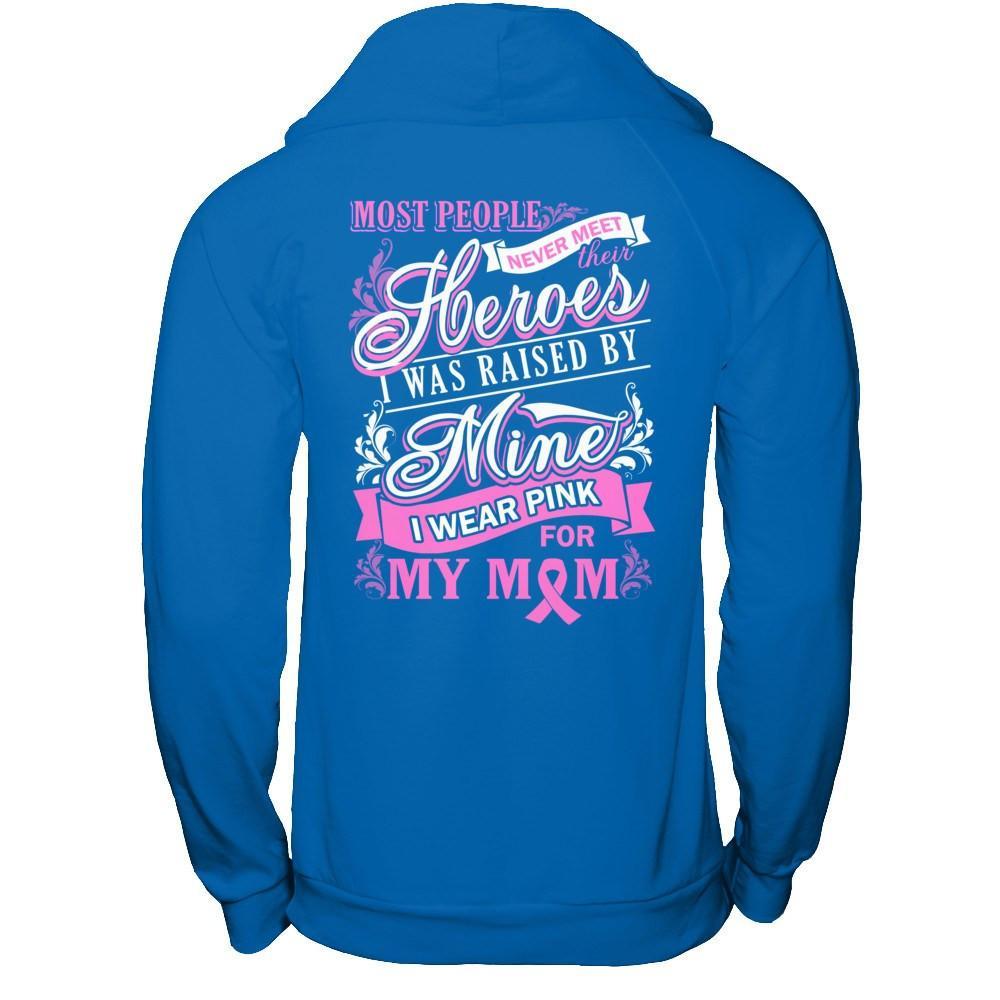 I Was Raised By Mine I Wear Pink For My Mom T-Shirt & Hoodie | Teecentury.com