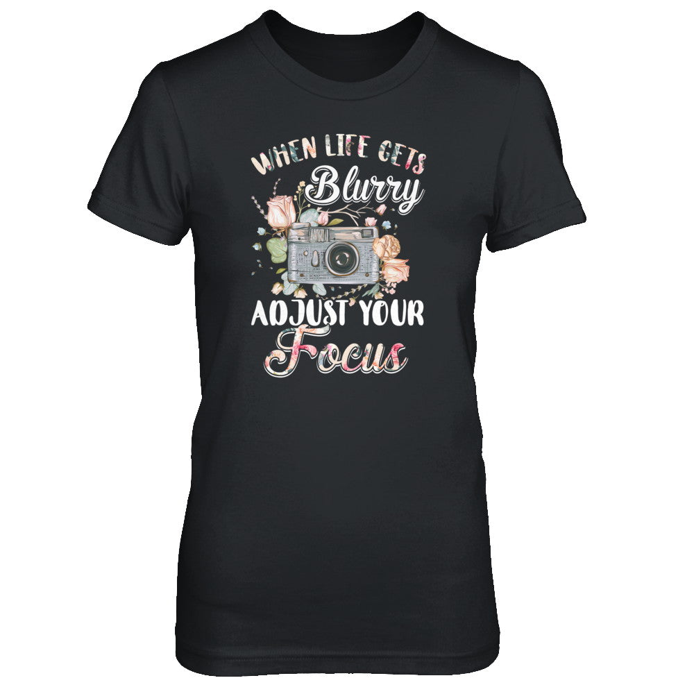 When Life Gets Blurry Adjust Your Focus Photographer T-Shirt & Tank Top | Teecentury.com