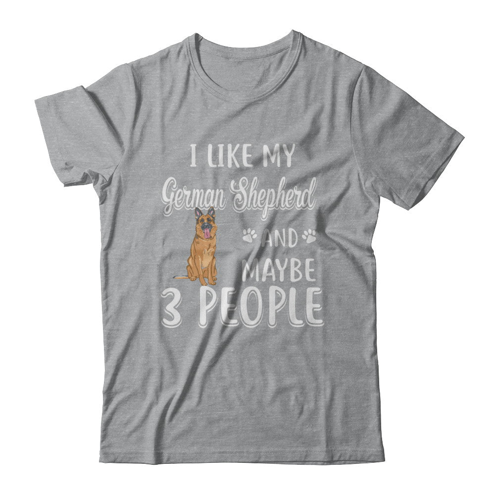 I Like My German Shepherd And Maybe 3 People T-Shirt & Hoodie | Teecentury.com