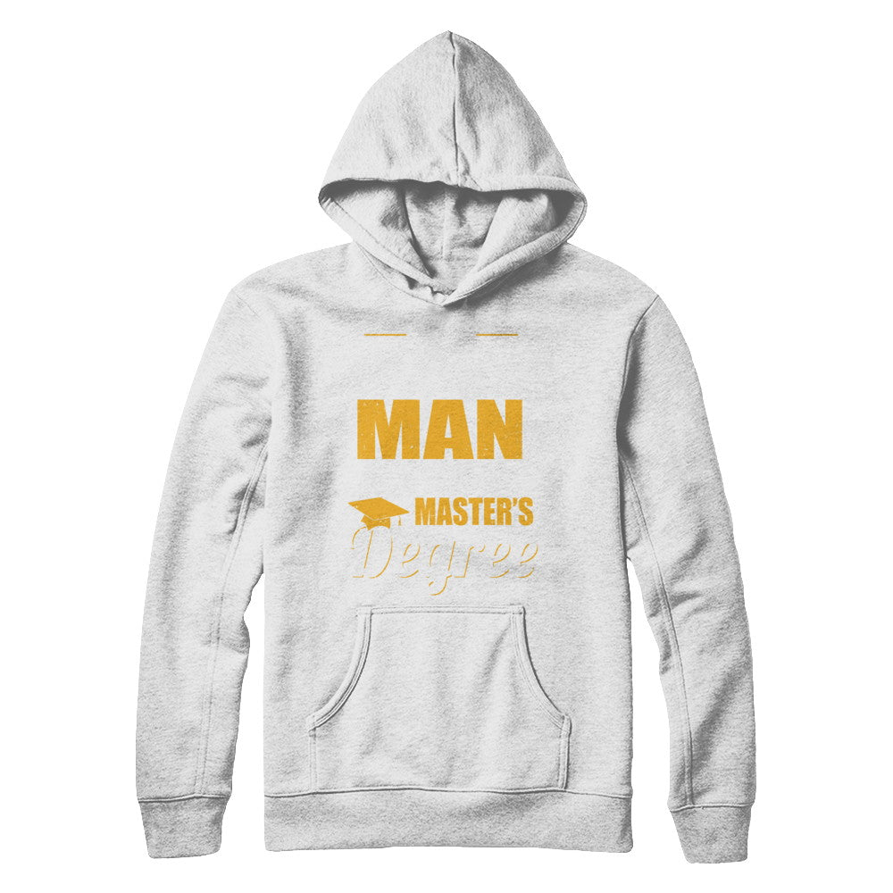 Funny Man With A Masters Degree Graduation Gift T-Shirt & Hoodie | Teecentury.com