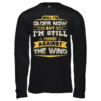 I'm Older Now But I'm Still Runnin' Against The Wind T-Shirt & Hoodie | Teecentury.com