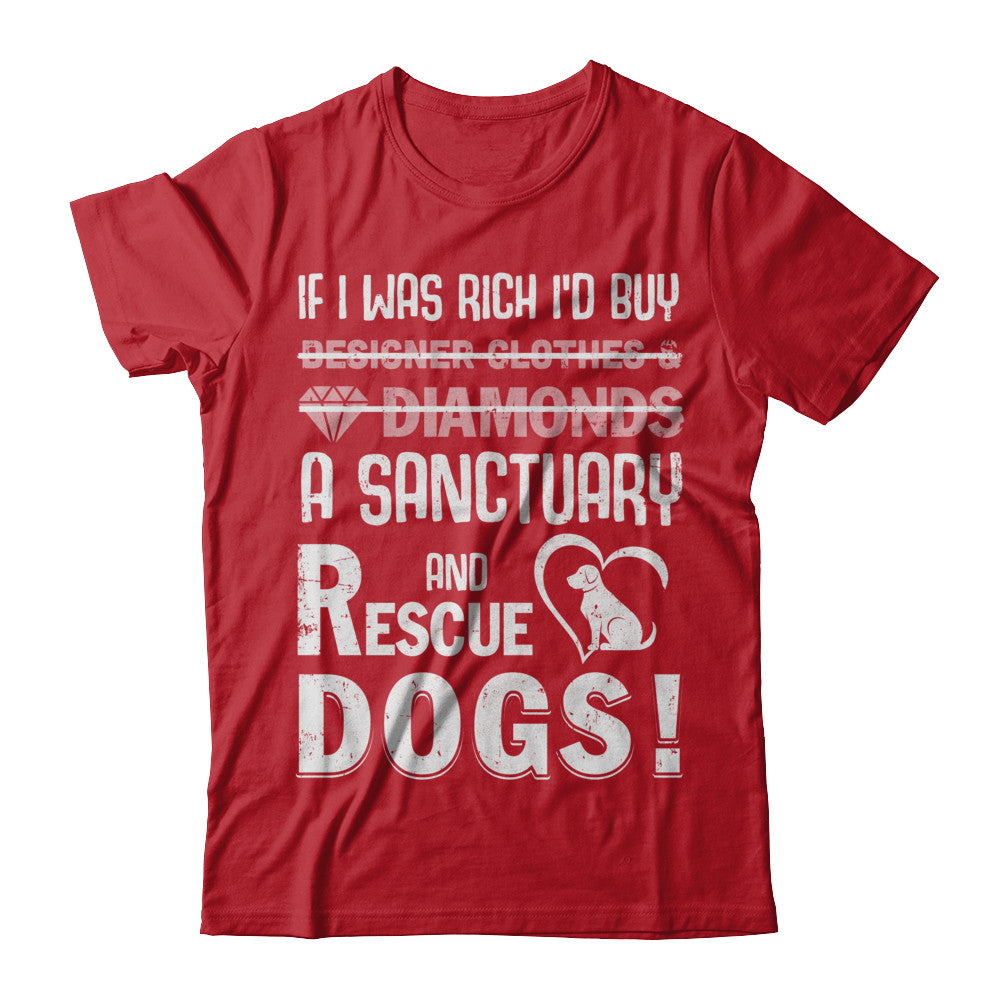 If I Was Rich I'd Buy A Sanctuary And Rescue Dogs T-Shirt & Hoodie | Teecentury.com