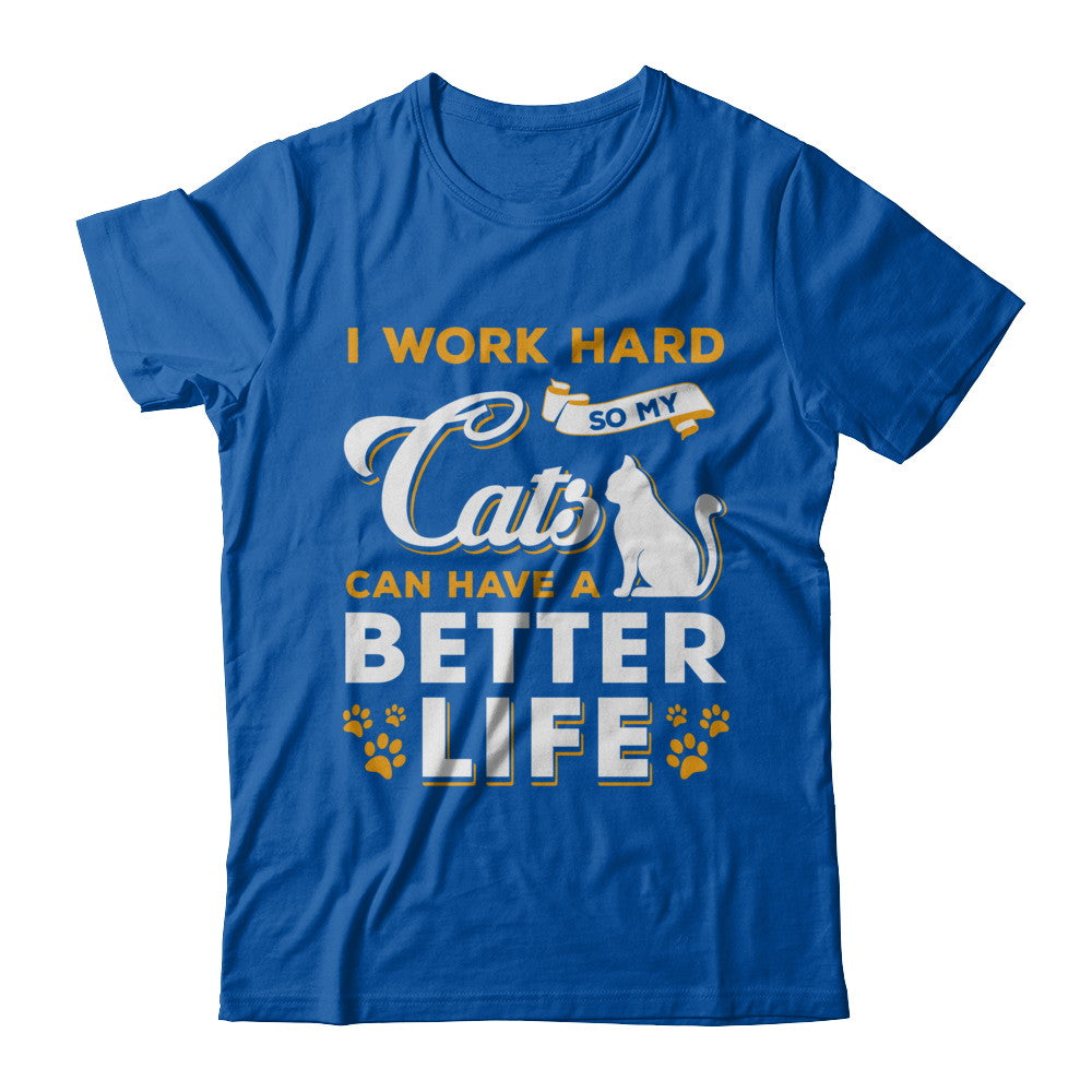 I Work Hard So My Cats Can Have A Better Life T-Shirt & Hoodie | Teecentury.com