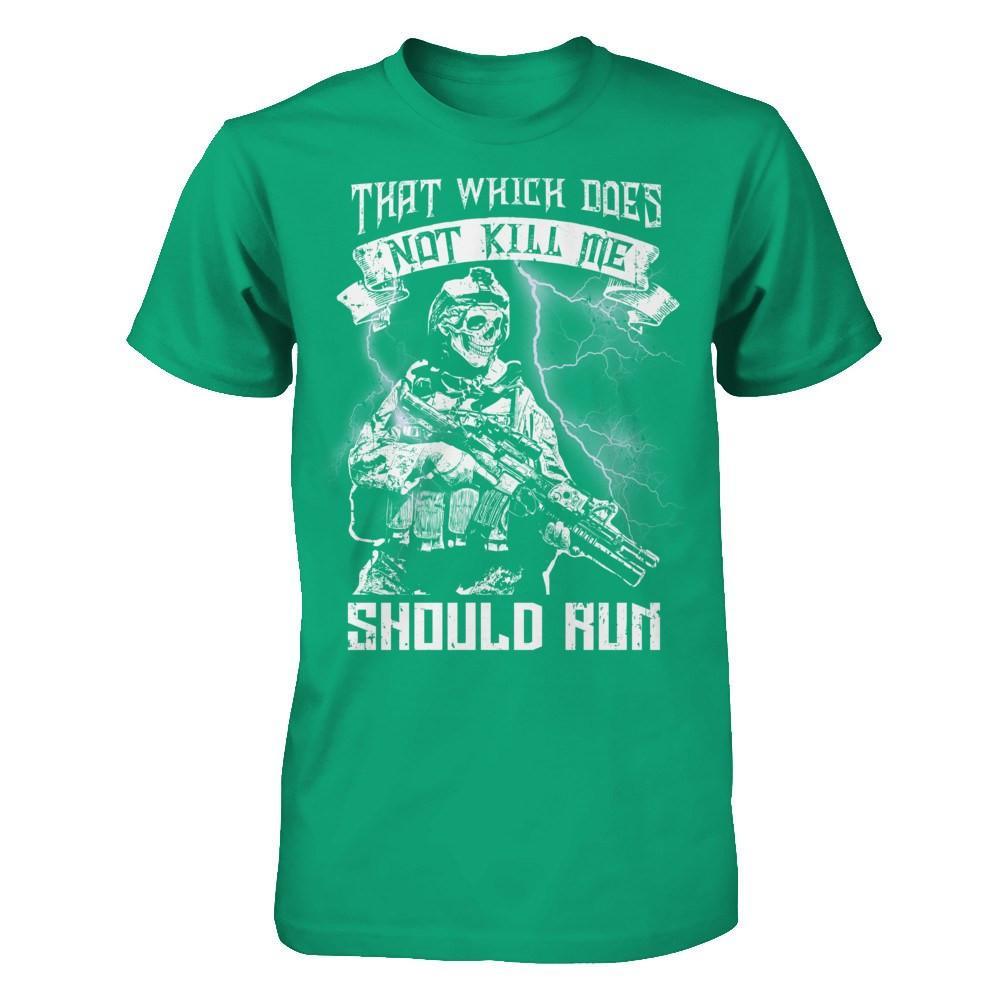 Veteran That Which Does Not Kill Me Should Run T-Shirt & Hoodie | Teecentury.com
