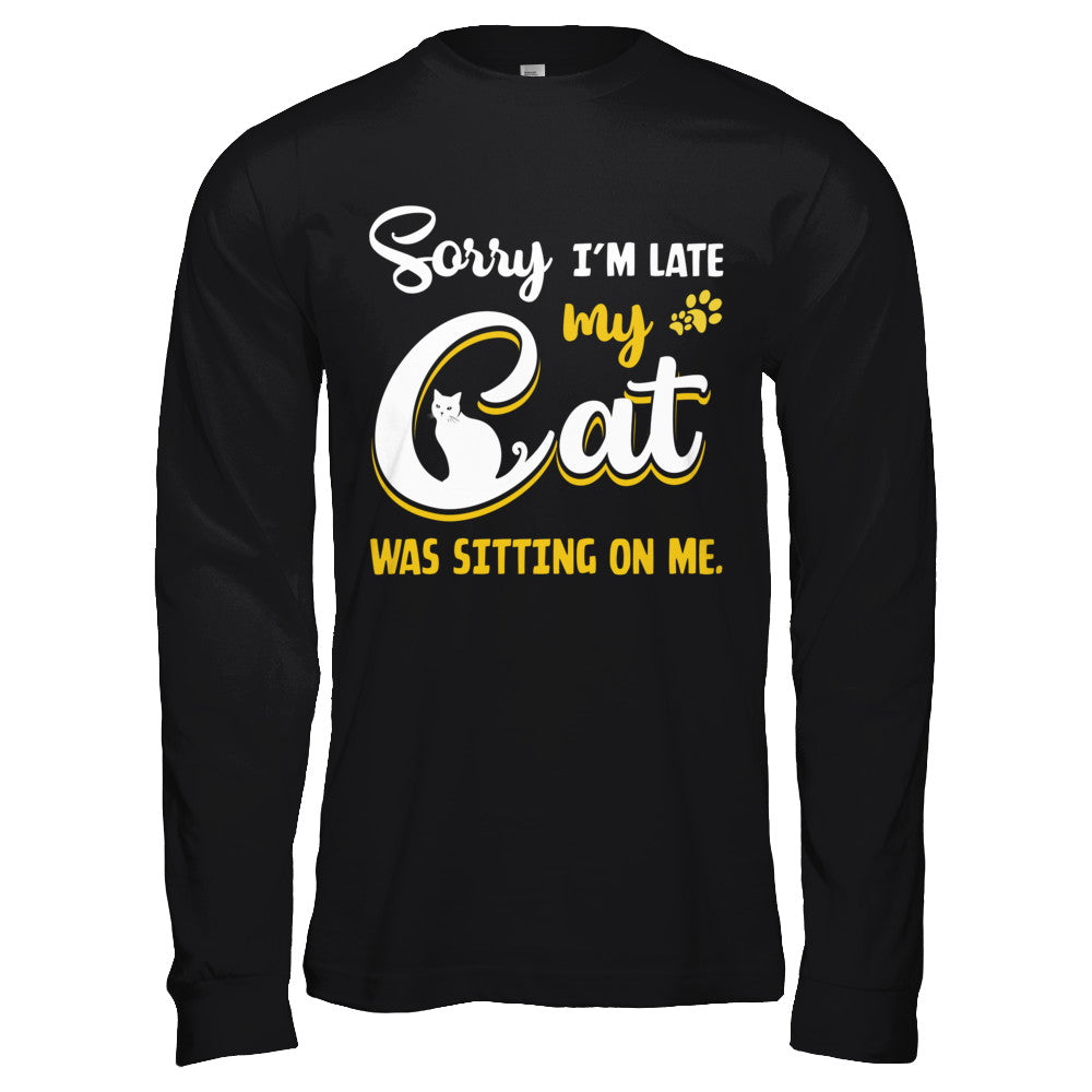 Sorry I'm Late My Cat Was Sitting On Me T-Shirt & Hoodie | Teecentury.com