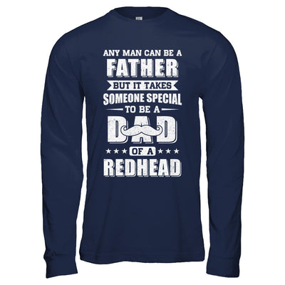 Any Man Can Be Father Speical Dad Of A Redhead Fathers Day T-Shirt & Hoodie | Teecentury.com