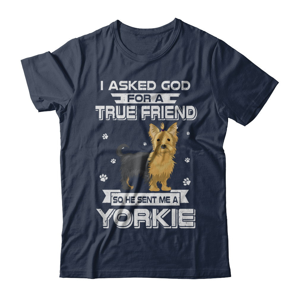 I Asked God For A True Friend So Sent Me Yorkie Dog T-Shirt & Hoodie | Teecentury.com