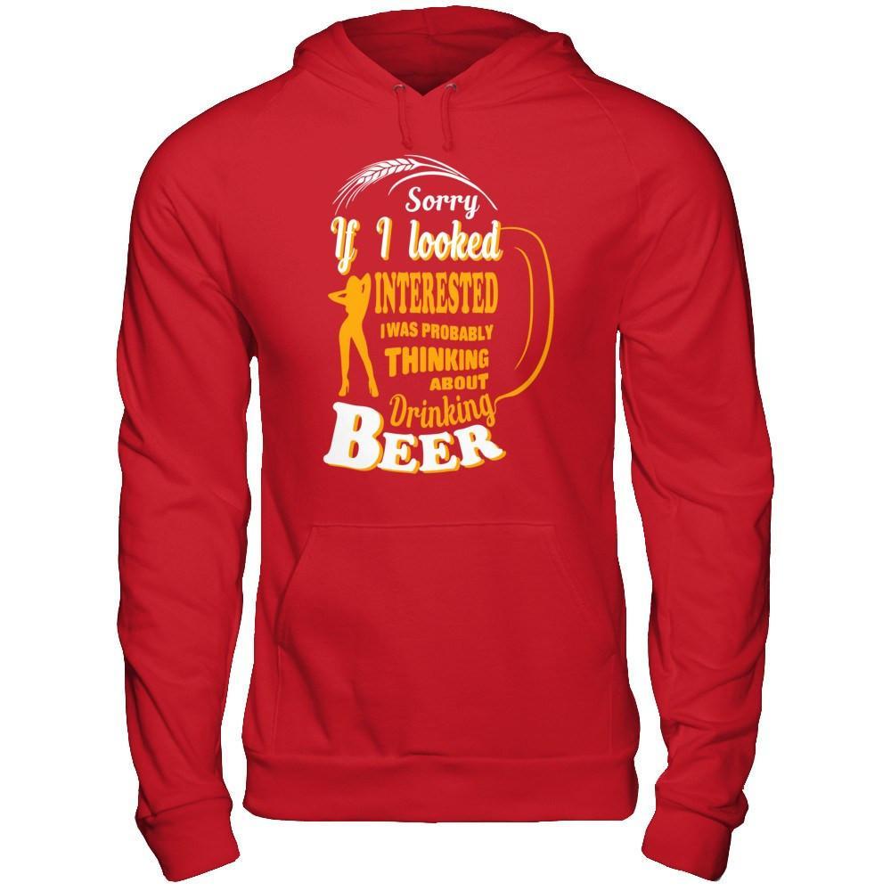 Sorry If I Looked Interested I Was Probably Thinking About Drinking Beer T-Shirt & Hoodie | Teecentury.com