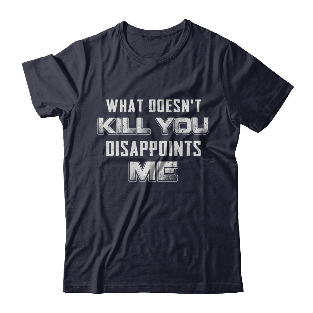 What Doesn't Kill You Disappoints Me T-Shirt & Hoodie | Teecentury.com