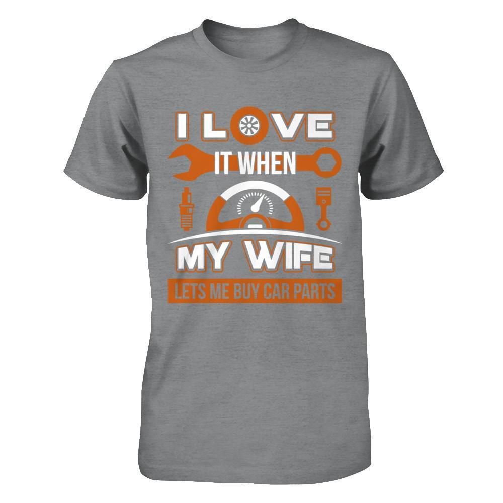 I Love It When My Wife Lets Me Buy Car Parts T-Shirt & Hoodie | Teecentury.com