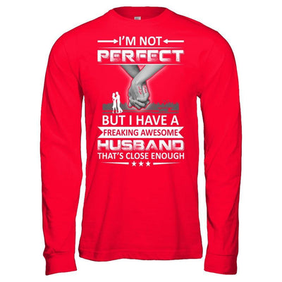 I'm Not Perfect But I Have A Freaking Awesome Husband That's Close Enough T-Shirt & Hoodie | Teecentury.com