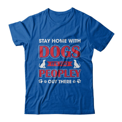 Stay Home With Dogs It's Too Peopley Out There T-Shirt & Sweatshirt | Teecentury.com