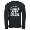 I'm Not Retired I'm A Full Time Pop Pop Fathers Day T-Shirt & Hoodie | Teecentury.com