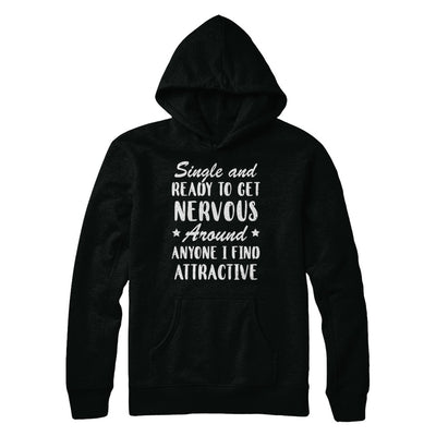 Single And Ready To Get Nervous Around Anyone T-Shirt & Hoodie | Teecentury.com