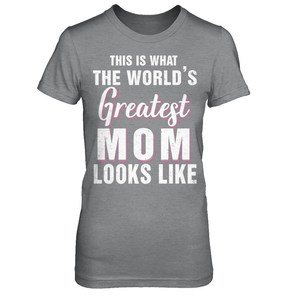 What World's Greatest Mom Looks Like Mothers Day T-Shirt & Hoodie | Teecentury.com
