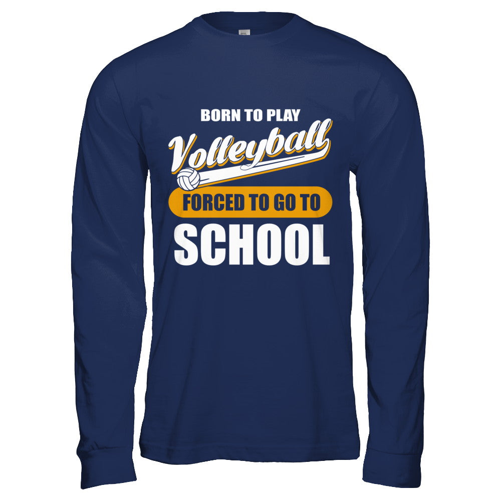 Born To Play Volleyball Forced To Go To School T-Shirt & Hoodie | Teecentury.com