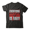 Everyone Who Hates Me Is Ugly T-Shirt & Hoodie | Teecentury.com