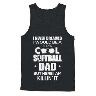 Never Dreamed I Would Be A Cool Softball Dad Fathers Day T-Shirt & Hoodie | Teecentury.com