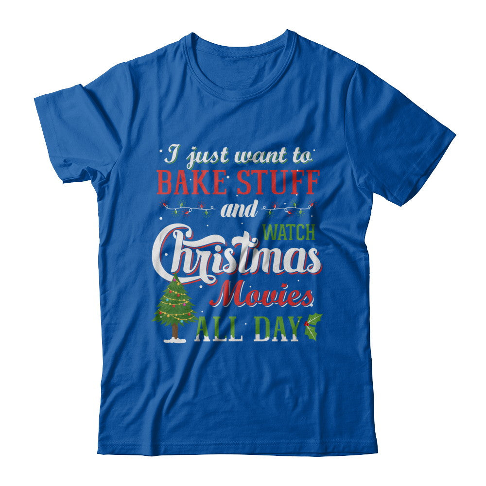I Just Want To Bake Stuff And Watch Christmas Movies All Day T-Shirt & Sweatshirt | Teecentury.com