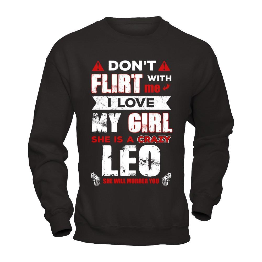 Don't Flirt With Me I Love My Girl She Is A Crazy Leo T-Shirt & Hoodie | Teecentury.com