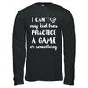 I Can't My Kid Has Practice A Game Or Something T-Shirt & Hoodie | Teecentury.com