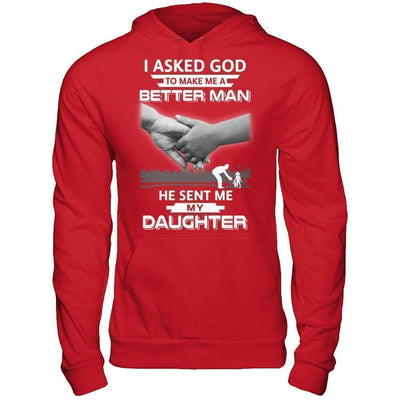 I Asked God To Make Me A Better Man He Sent Me My Daughter T-Shirt & Hoodie | Teecentury.com