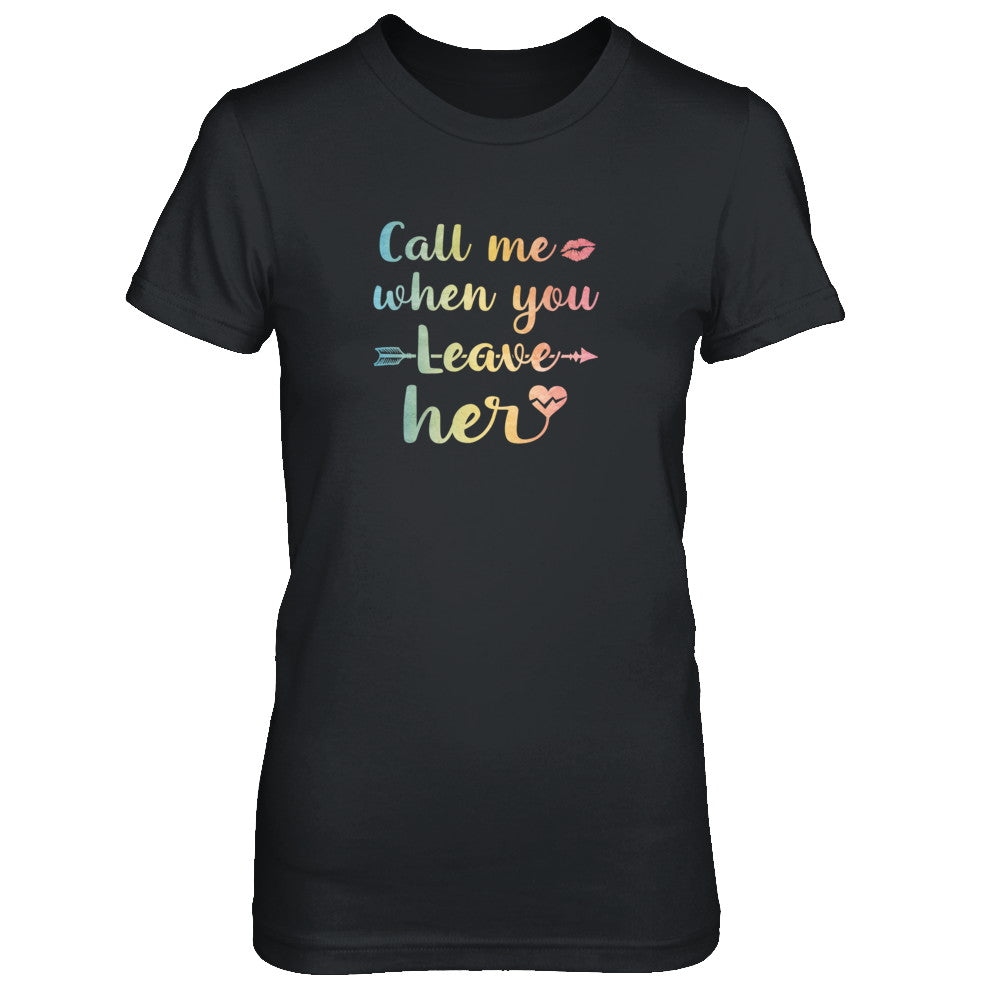 Call Me When You Leave Her T-Shirt & Tank Top | Teecentury.com