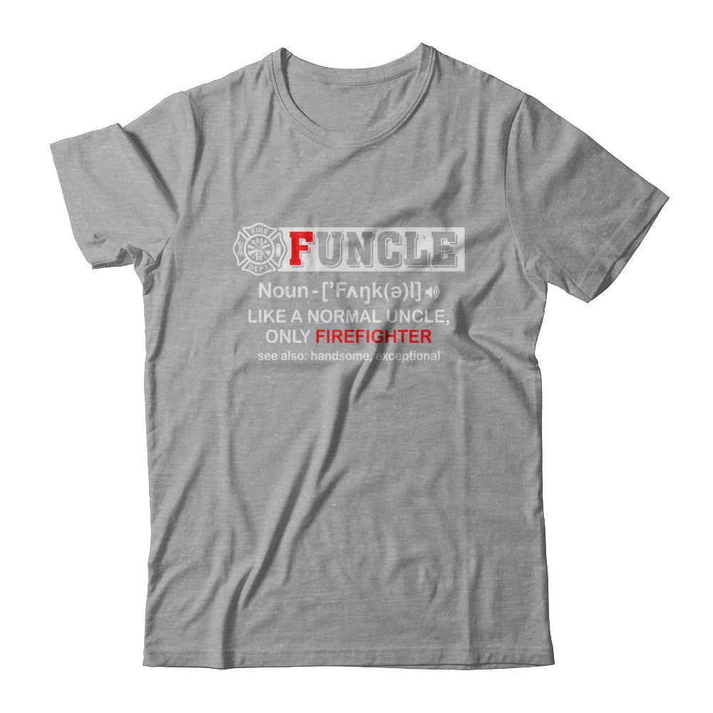 Funcle Like A Normal Uncle Only Firefighter Funny T-Shirt & Hoodie | Teecentury.com