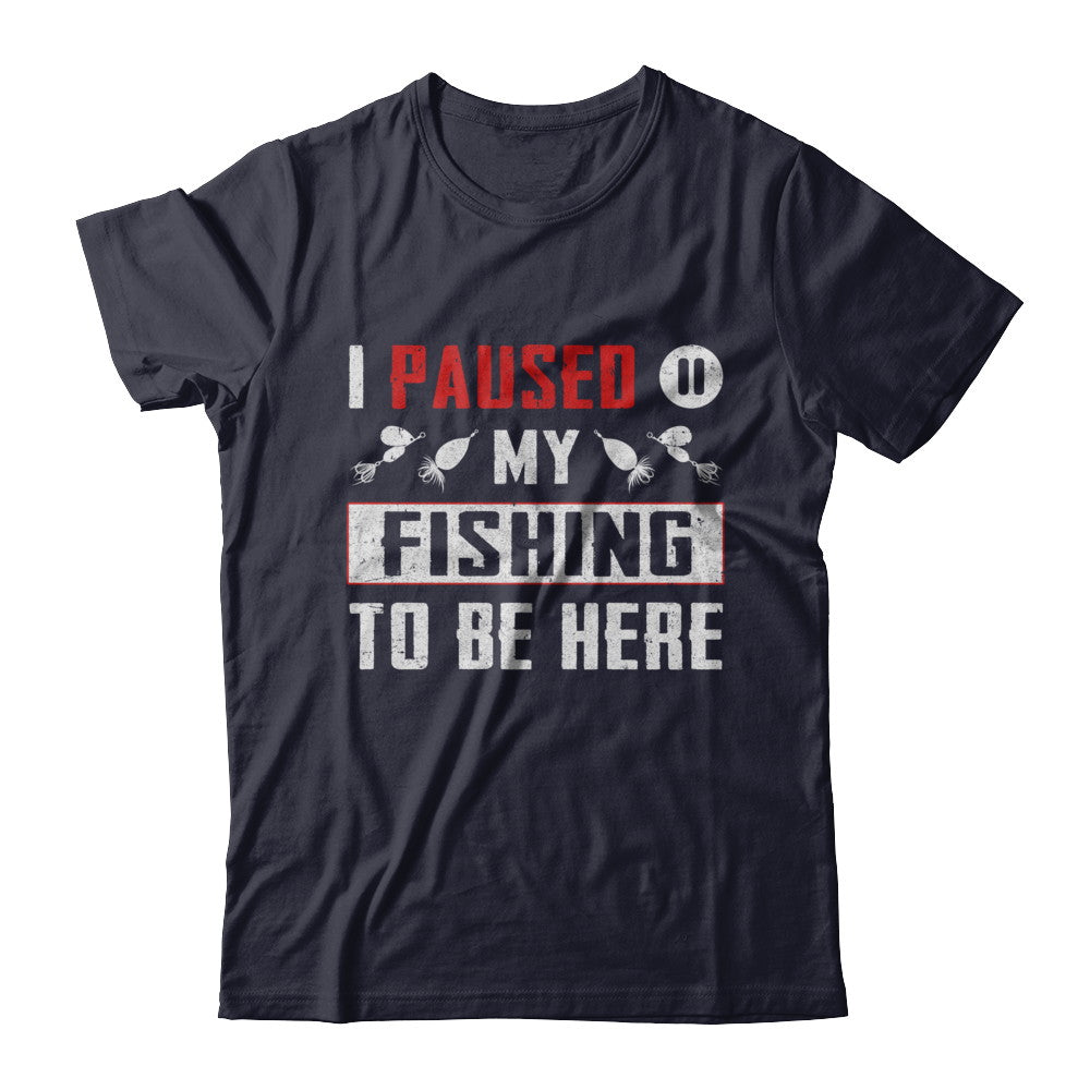 I Paused My Fishing To Be Here T-Shirt & Hoodie | Teecentury.com