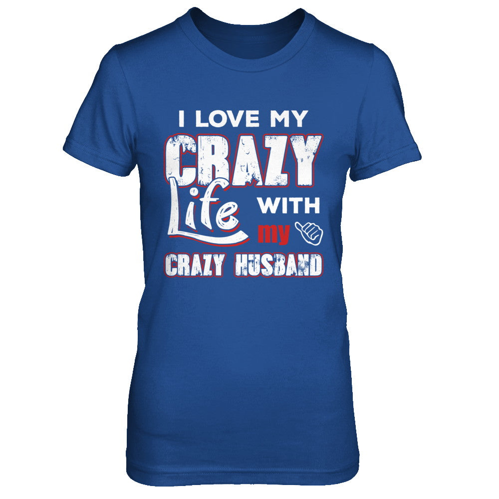 I Love My Crazy Life With My Crazy Husband Wife T-Shirt & Hoodie | Teecentury.com