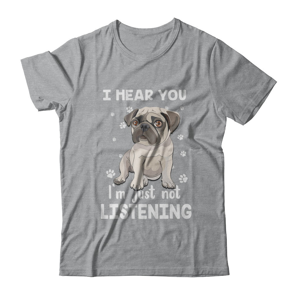 I Hear You I'm Just Not Listening Funny Pug T-Shirt & Hoodie | Teecentury.com