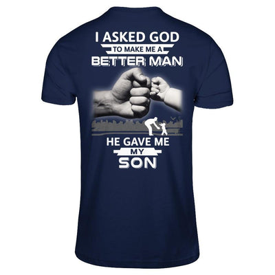 I Asked God To Make Me A Better Man He Gave Me My Son T-Shirt & Hoodie | Teecentury.com