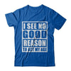 I See No Good Reason To Act My Age T-Shirt & Hoodie | Teecentury.com