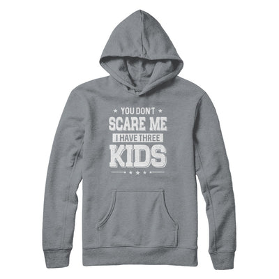 You Don't Scare Me I Have Three Kids Daughter Son Fathers Day T-Shirt & Hoodie | Teecentury.com