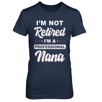 I'm Not Retired A Professional Nana Mother Day Gift T-Shirt & Hoodie | Teecentury.com