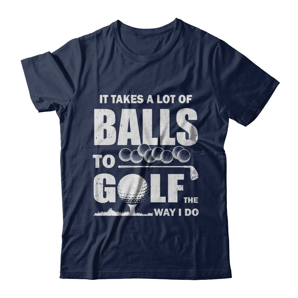 Funny Golf Takes A Lot Of Balls Golfers Gift T-Shirt & Hoodie | Teecentury.com
