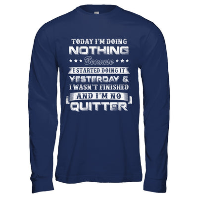 Today I'm Doing Nothing Because I Started Yesterday T-Shirt & Hoodie | Teecentury.com