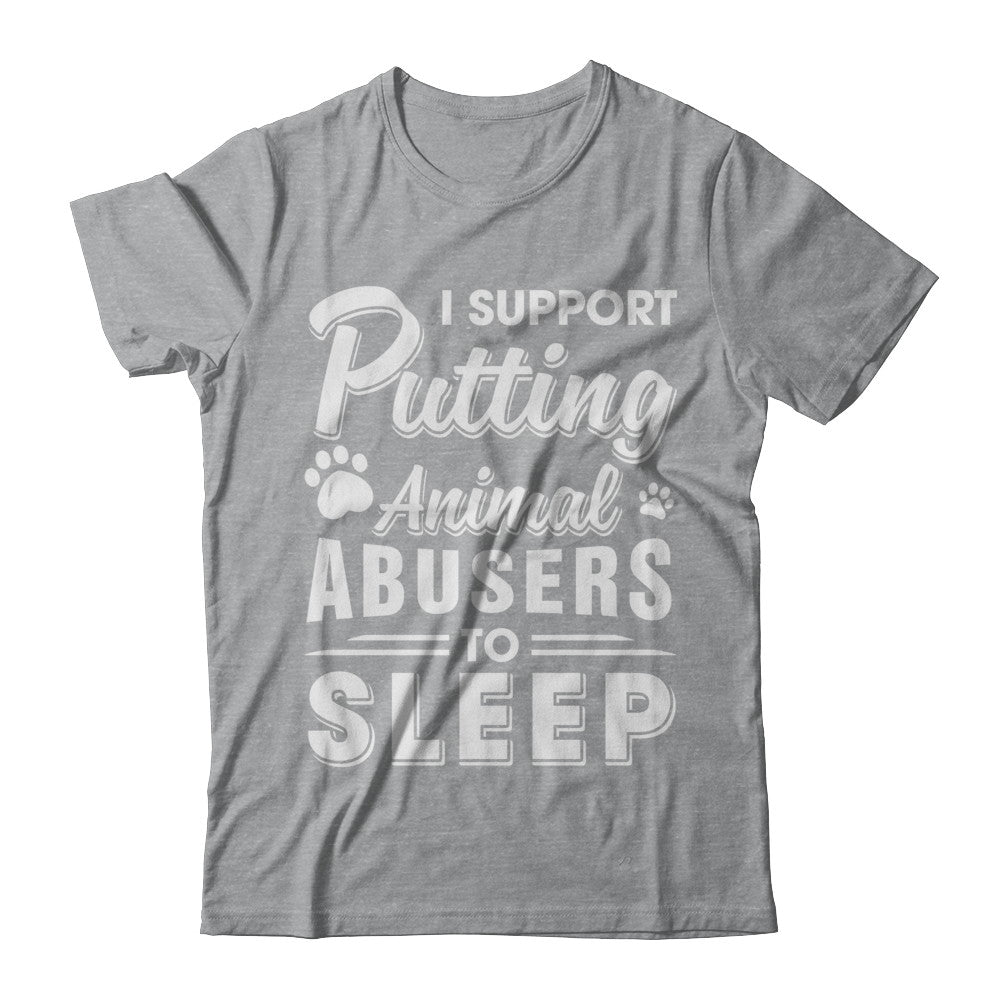 I Support Putting Animal Abusers To Sleep Dog Cat T-Shirt & Hoodie | Teecentury.com