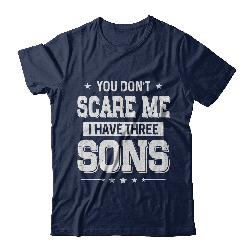 You Don't Scare Me I Have Three Sons Fathers Day T-Shirt & Hoodie | Teecentury.com