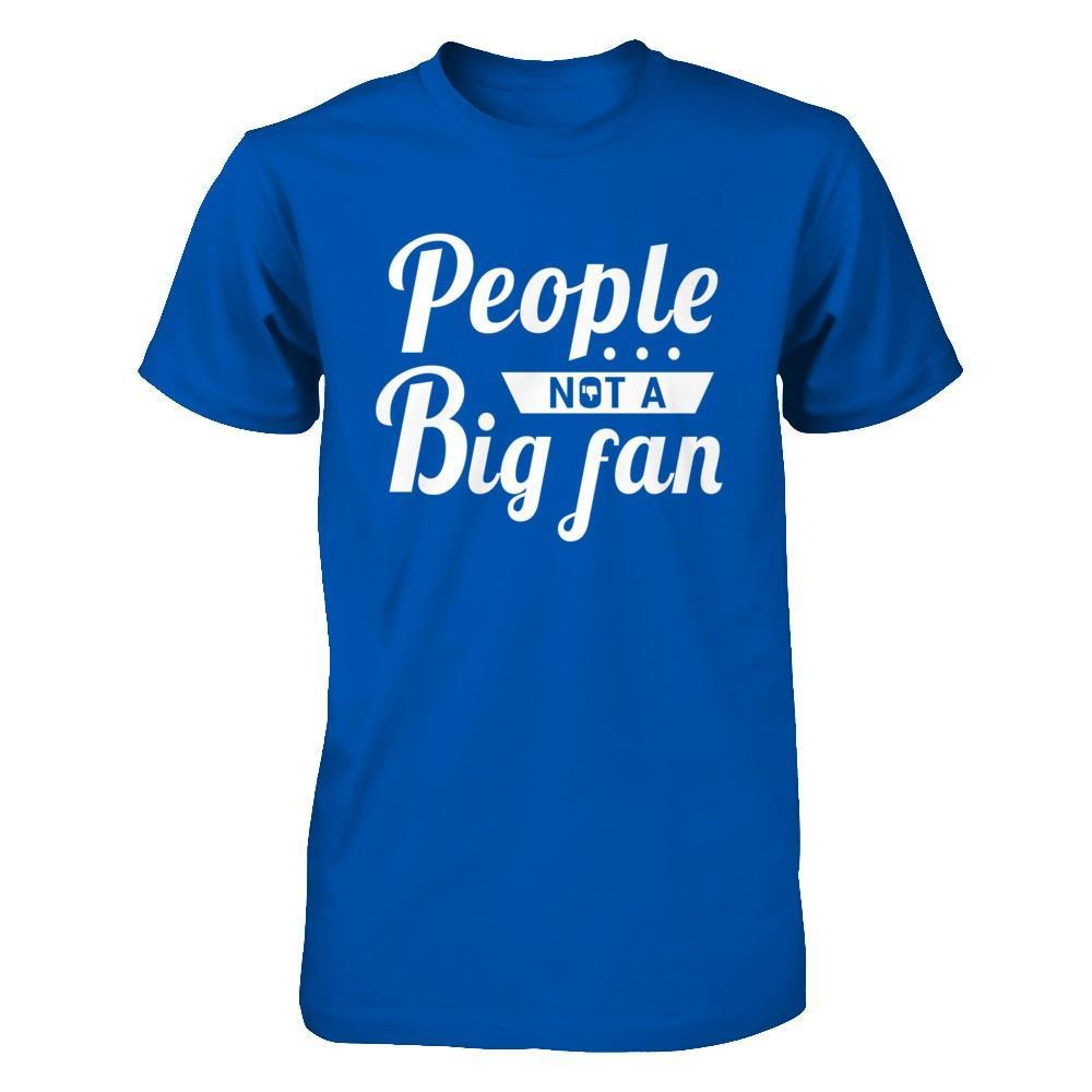 People Not A Big Fan T-Shirt & Hoodie | Teecentury.com
