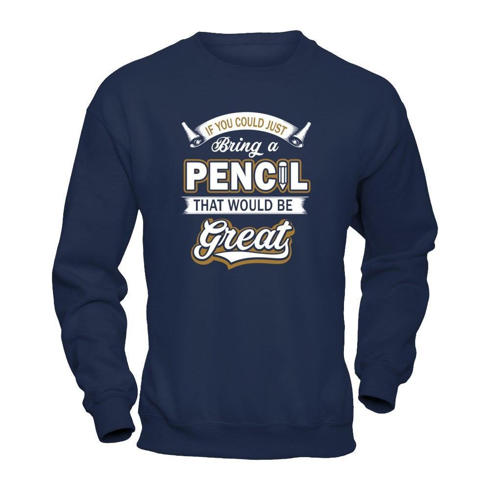 If You Could Just Bring A Pencil That Would Be Great T-Shirt & Hoodie | Teecentury.com