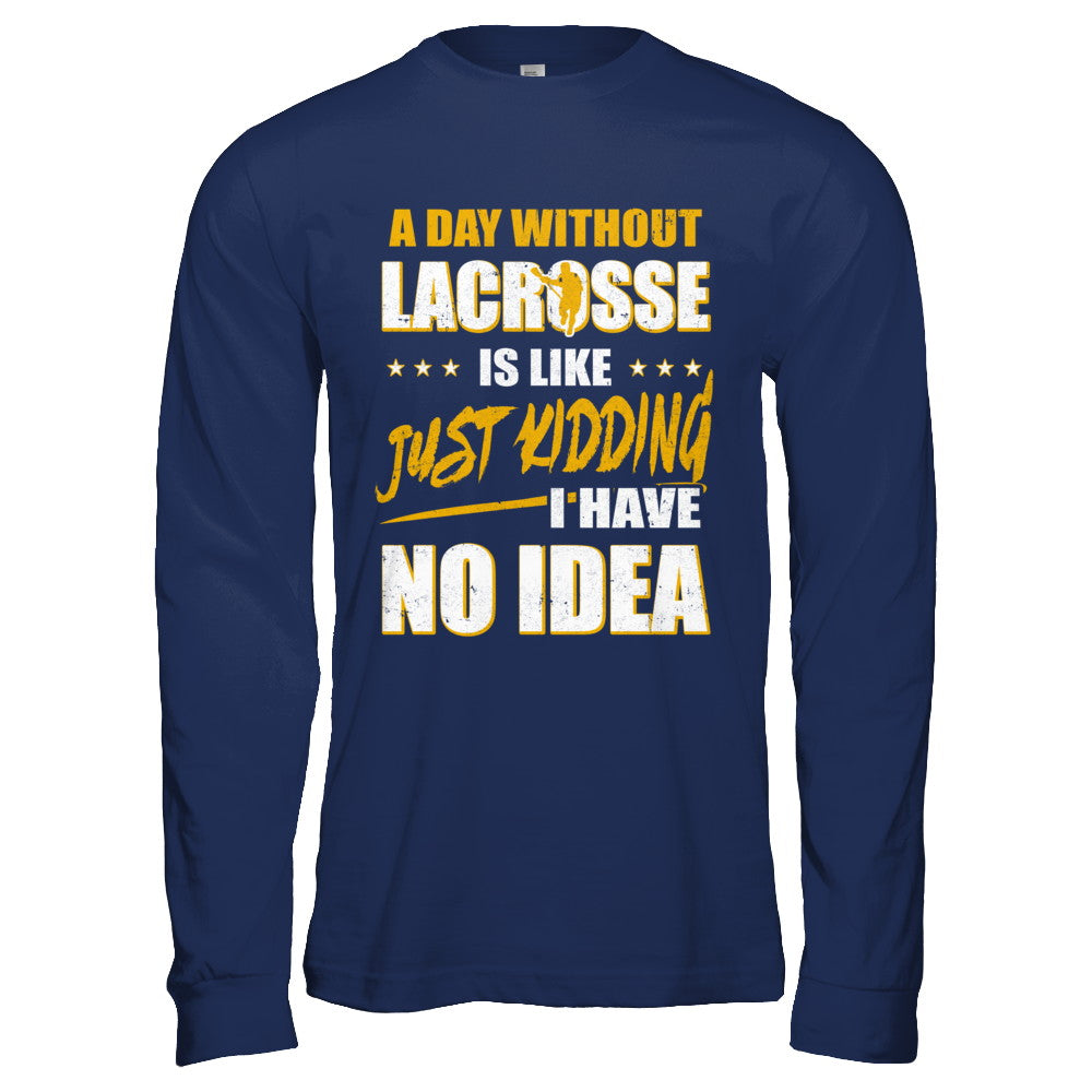 A Day Without Lacrosse Is Like Just Kidding I Have No Idea T-Shirt & Hoodie | Teecentury.com