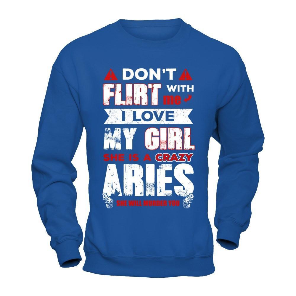 Don't Flirt With Me I Love My Girl She Is A Crazy Aries T-Shirt & Hoodie | Teecentury.com