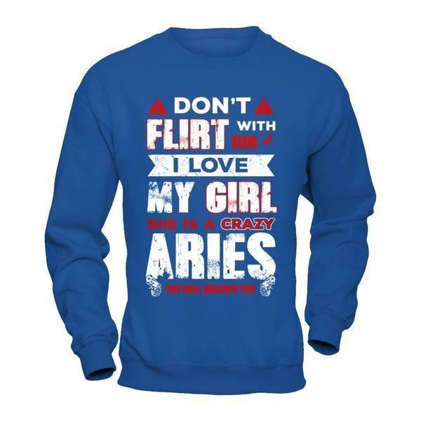 Don't Flirt With Me I Love My Girl She Is A Crazy Aries T-Shirt & Hoodie | Teecentury.com