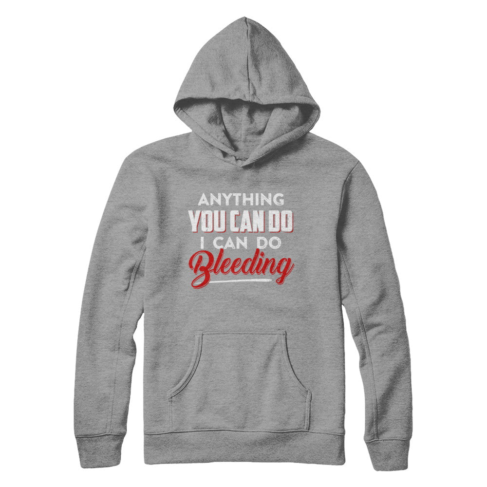 Anything You Can Do I Can Do Bleeding T-Shirt & Hoodie | Teecentury.com